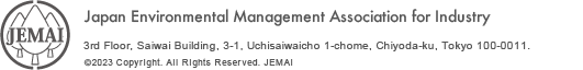 JEMAI Japan Environmental Management Association for Industry 3rd Floor, Saiwai Building,3-1, Uchisaiwaicho 1-chome, Chiyoda-ku, Tokyo 100-0011. ©2012 Copyright., All Rights Reserved. JEMAI